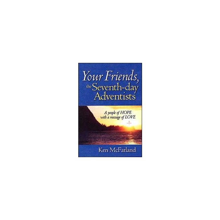 Your Friends, the Seventh-day Adventists Your Friends, the Seventh-day Adventists